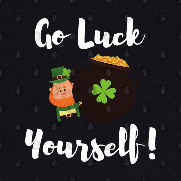 Go Luck Yourself St Patrick's Day Shirt by kmcollectible